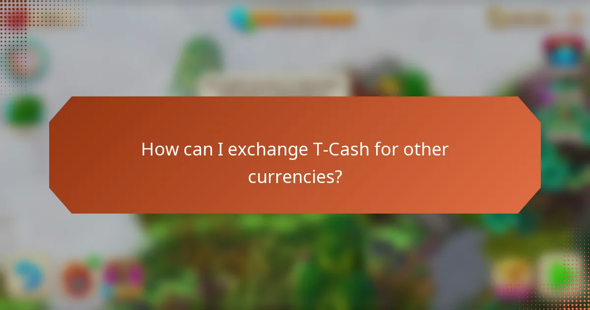 How can I exchange T-Cash for other currencies?