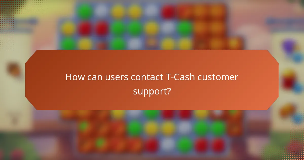 How can users contact T-Cash customer support?