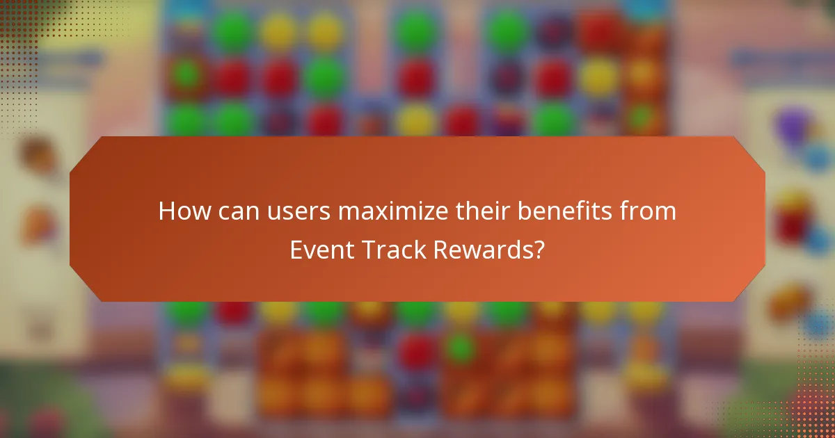 How can users maximize their benefits from Event Track Rewards?