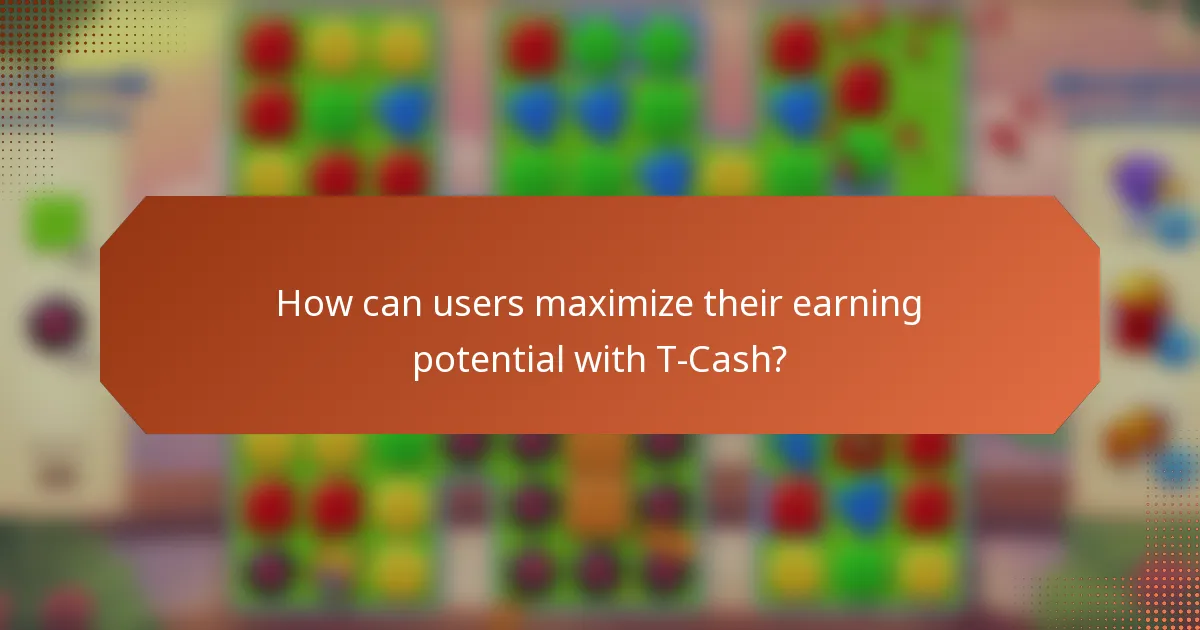 How can users maximize their earning potential with T-Cash?