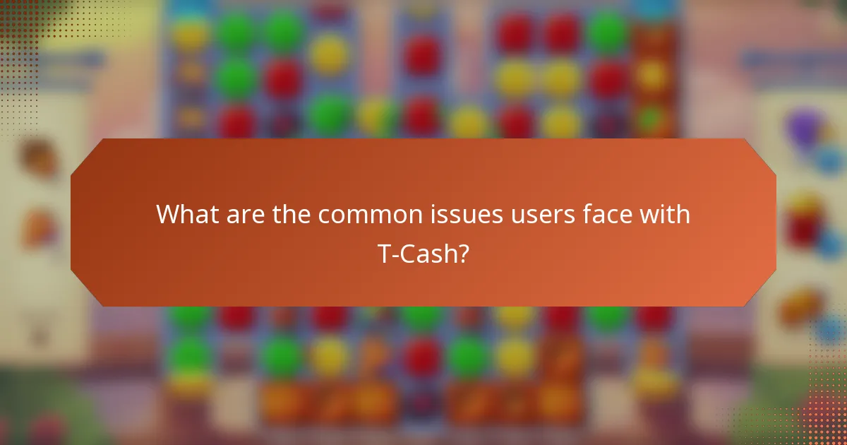 What are the common issues users face with T-Cash?