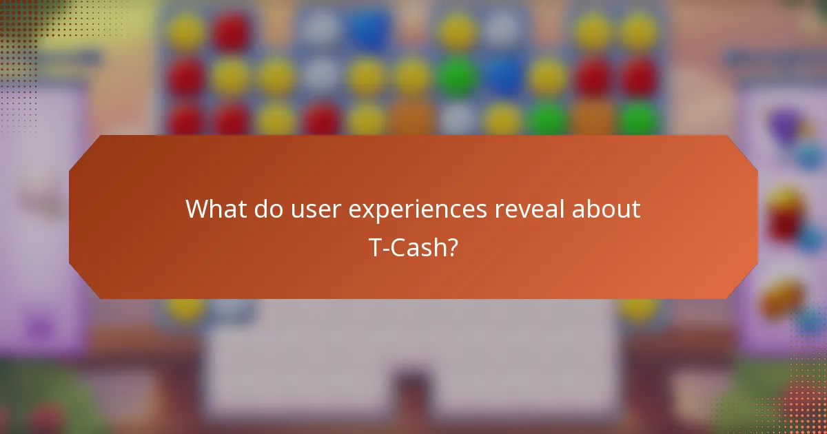 What do user experiences reveal about T-Cash?