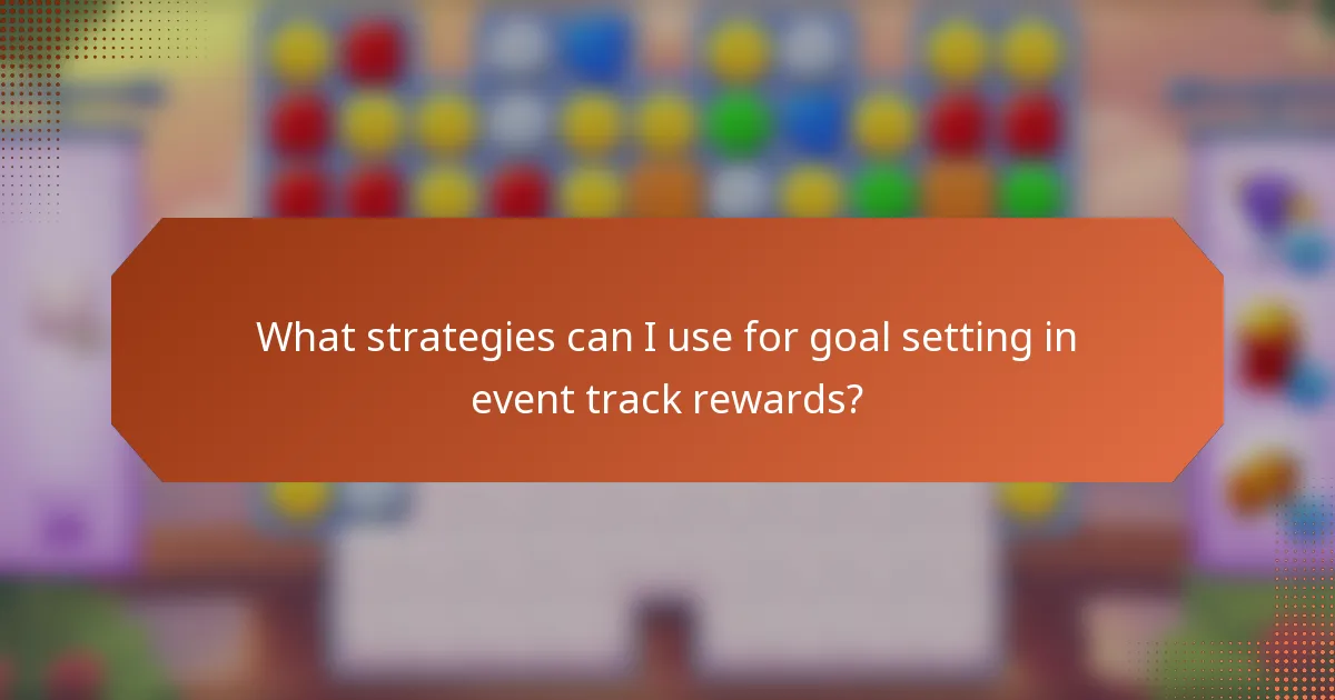 What strategies can I use for goal setting in event track rewards?
